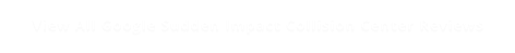 View All Google Sudden Impact Collision Center Reviews