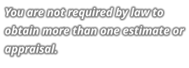 You are not required by law to obtain more than one estimate or appraisal.